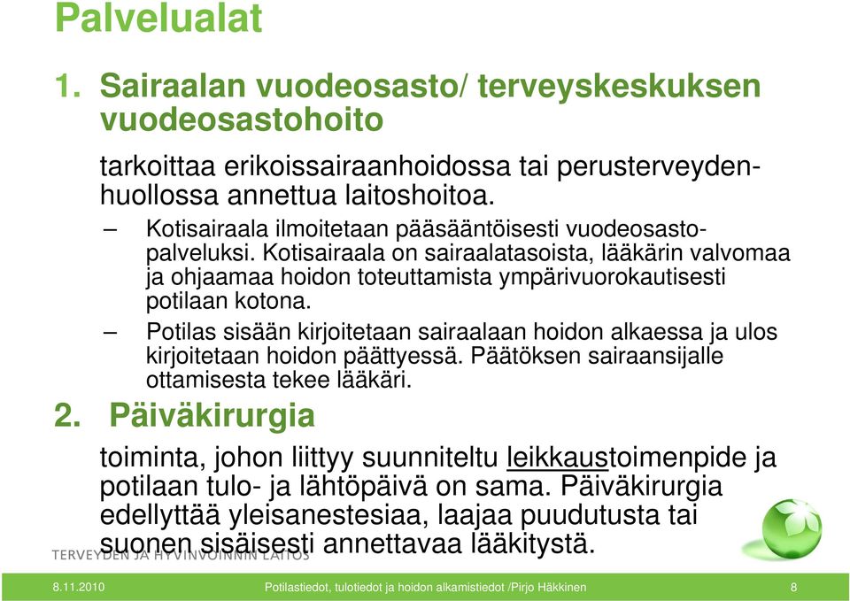 Potilas sisään kirjoitetaan sairaalaan hoidon alkaessa ja ulos kirjoitetaan hoidon päättyessä. Päätöksen sairaansijalle ottamisesta tekee lääkäri. 2.