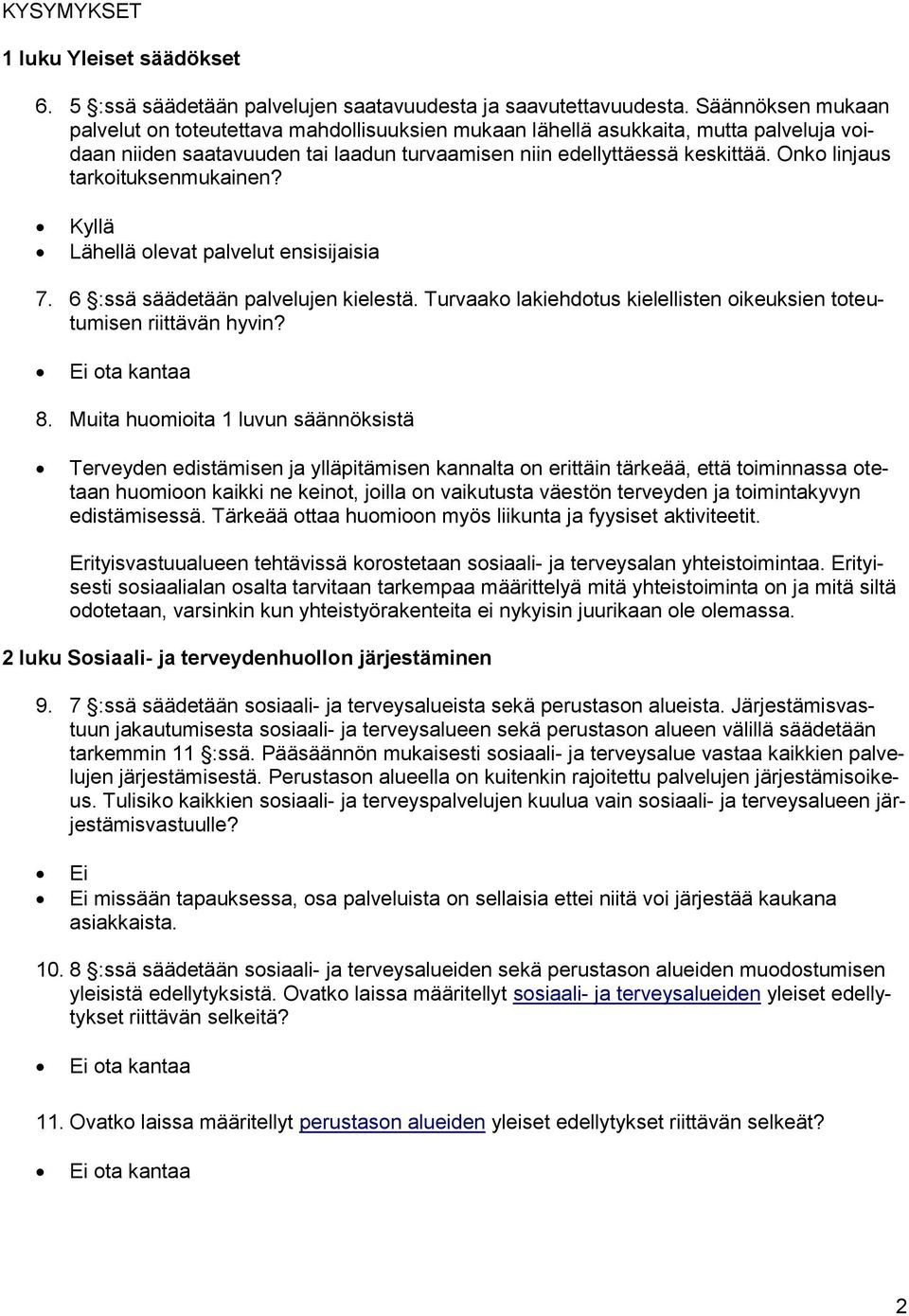 Onko linjaus tarkoituksenmukainen? Lähellä olevat palvelut ensisijaisia 7. 6 :ssä säädetään palvelujen kielestä. Turvaako lakiehdotus kielellisten oikeuksien toteutumisen riittävän hyvin? 8.