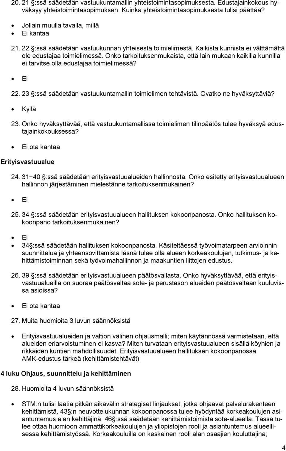 Onko tarkoituksenmukaista, että lain mukaan kaikilla kunnilla ei tarvitse olla edustajaa toimielimessä? 22. 23 