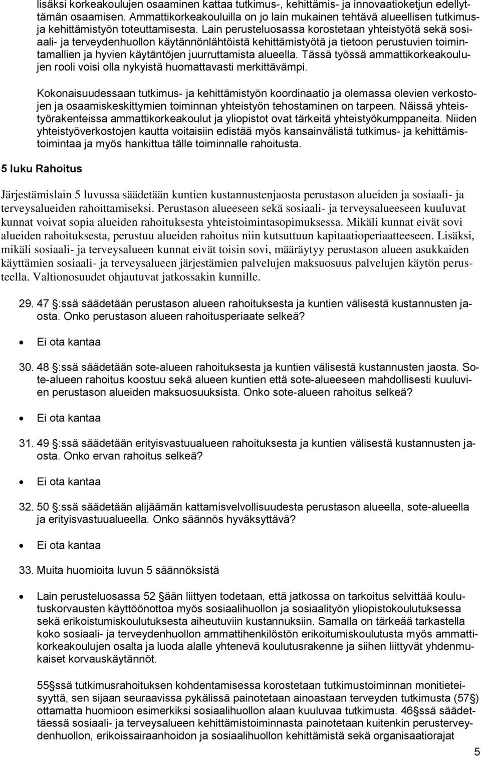 Lain perusteluosassa korostetaan yhteistyötä sekä sosiaali- ja terveydenhuollon käytännönlähtöistä kehittämistyötä ja tietoon perustuvien toimintamallien ja hyvien käytäntöjen juurruttamista alueella.