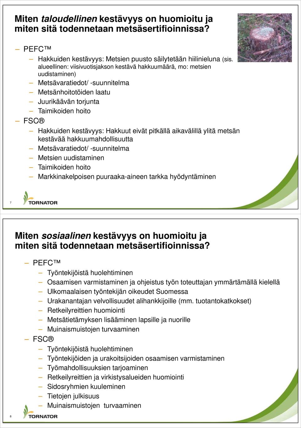 eivät pitkällä aikavälillä ylitä metsän kestävää hakkuumahdollisuutta Metsävaratiedot/ -suunnitelma Metsien uudistaminen Taimikoiden hoito Markkinakelpoisen puuraaka-aineen tarkka hyödyntäminen 7