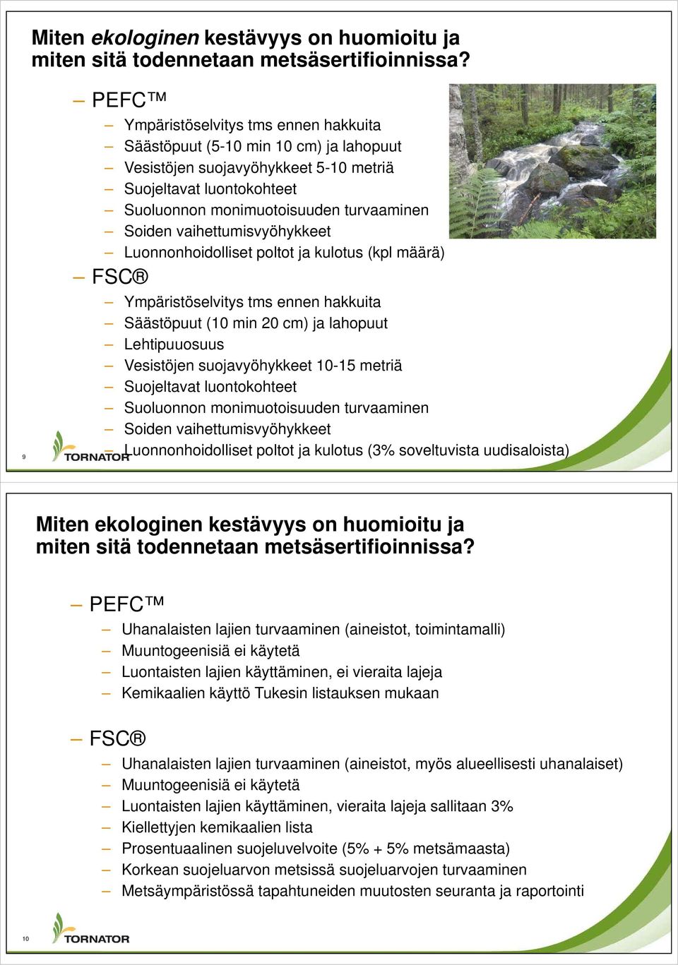 Vesistöjen suojavyöhykkeet 10-15 metriä Suojeltavat luontokohteet Suoluonnon monimuotoisuuden turvaaminen Soiden vaihettumisvyöhykkeet Luonnonhoidolliset poltot ja kulotus (3% soveltuvista