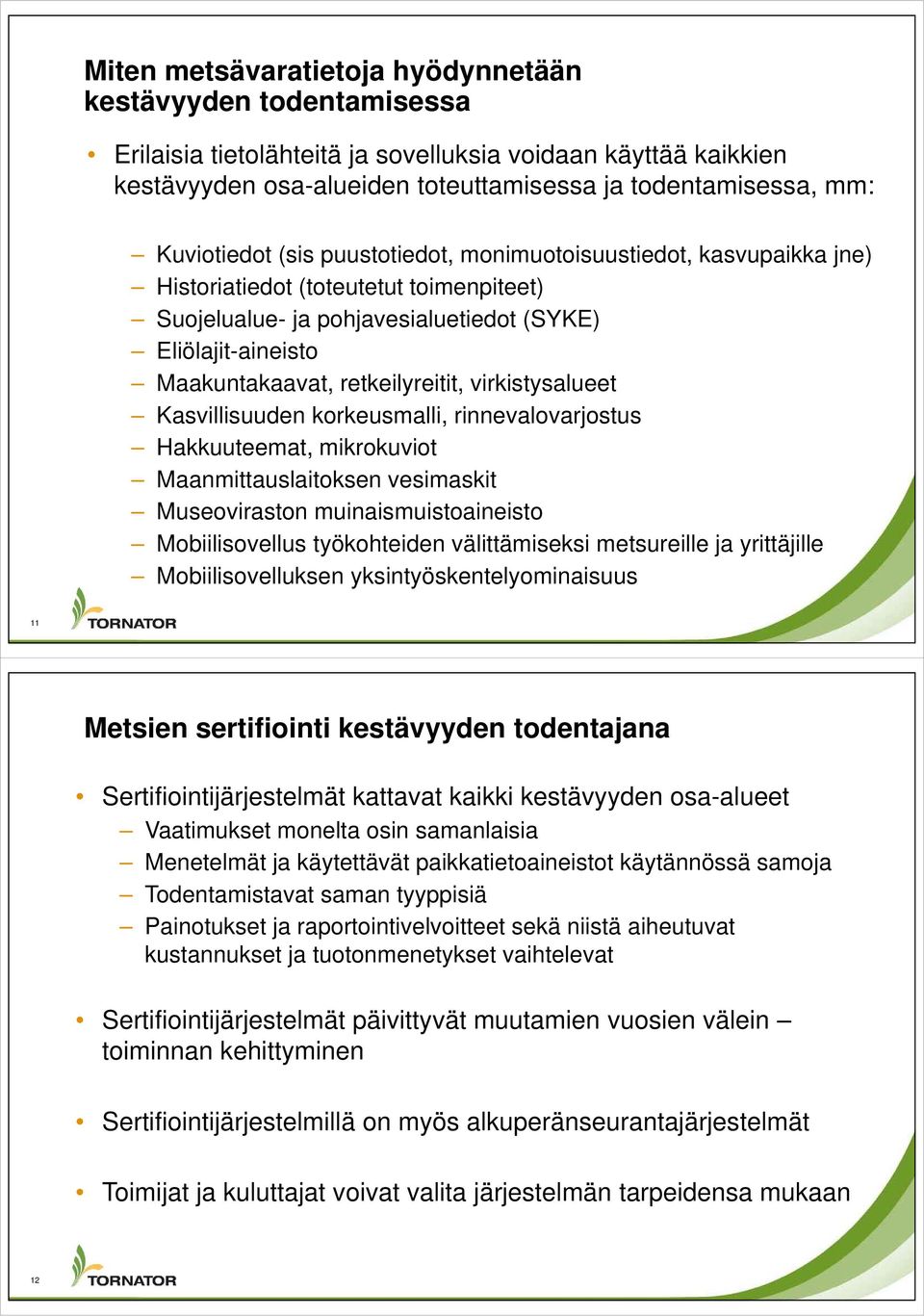 retkeilyreitit, virkistysalueet Kasvillisuuden korkeusmalli, rinnevalovarjostus Hakkuuteemat, mikrokuviot Maanmittauslaitoksen vesimaskit Museoviraston muinaismuistoaineisto Mobiilisovellus