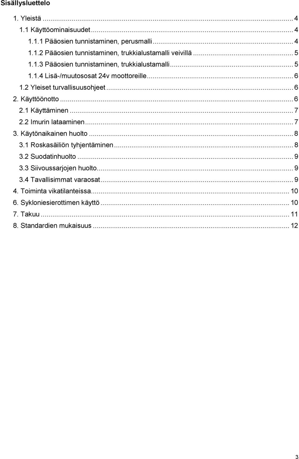 .. 7 2.2 Imurin lataaminen... 7 3. Käytönaikainen huolto... 8 3.1 Roskasäiliön tyhjentäminen... 8 3.2 Suodatinhuolto... 9 3.3 Siivoussarjojen huolto... 9 3.4 Tavallisimmat varaosat.