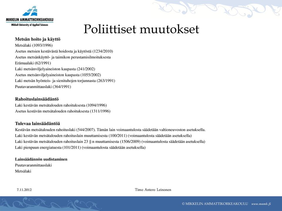 muutokset Rahoituslainsäädäntö Laki kestävän metsätalouden rahoituksesta (1094/1996) Asetus kestävän metsätalouden rahoituksesta (1311/1996) Tulevaa lainsäädäntöä Kestävän metsätalouden rahoituslaki