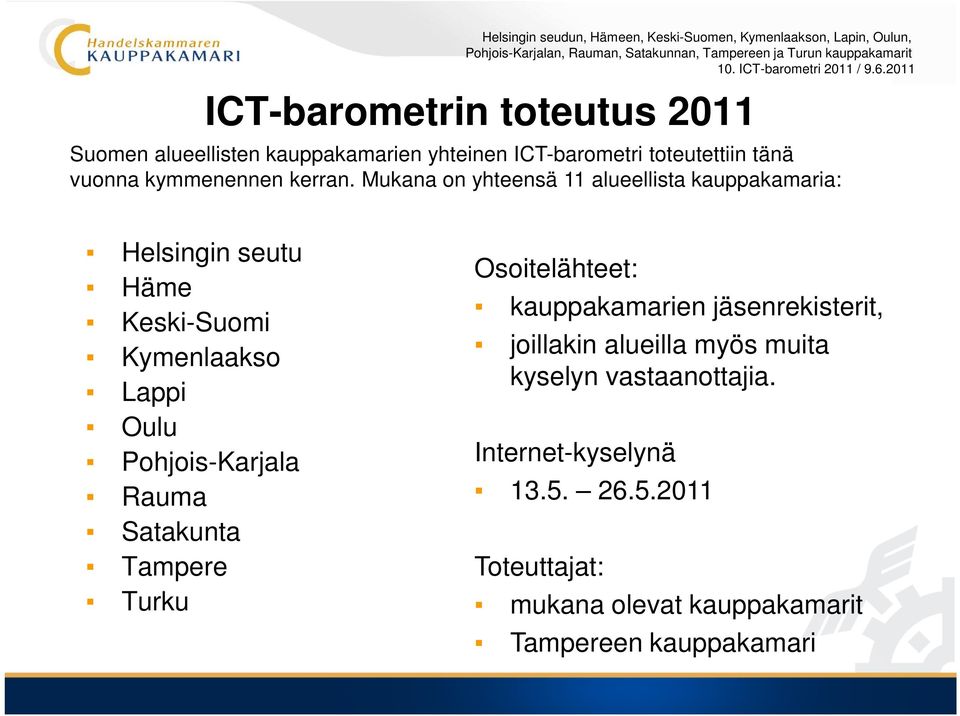 Mukana on yhteensä 11 alueellista kauppakamaria: Helsingin seutu Häme Keski-Suomi Kymenlaakso Lappi Oulu