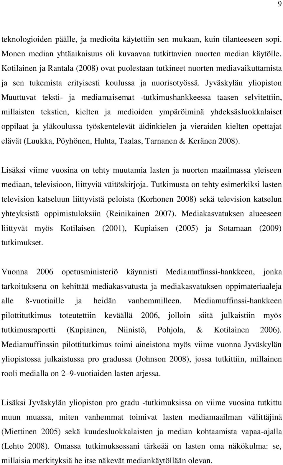 Jyväskylän ylipistn Muuttuvat teksti- ja mediamaisemat -tutkimushankkeessa taasen selvitettiin, millaisten tekstien, kielten ja mediiden ympäröiminä yhdeksäslukkalaiset ppilaat ja yläkulussa