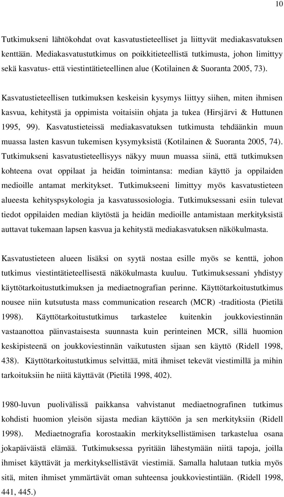 Kasvatustieteellisen tutkimuksen keskeisin kysymys liittyy siihen, miten ihmisen kasvua, kehitystä ja ppimista vitaisiin hjata ja tukea (Hirsjärvi & Huttunen 1995, 99).