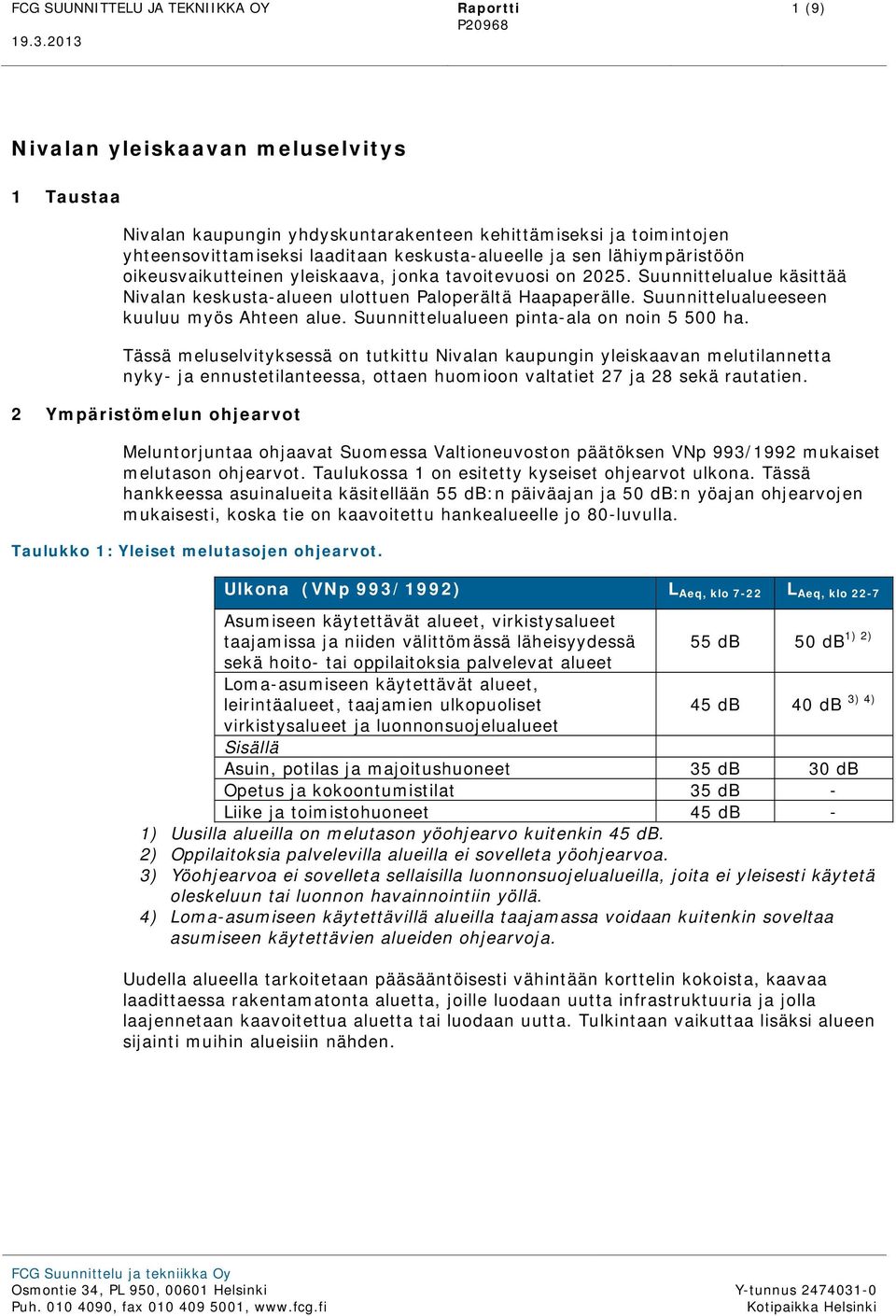 Suunnittelualueeseen kuuluu myös Ahteen alue. Suunnittelualueen pinta-ala on noin 5 500 ha.