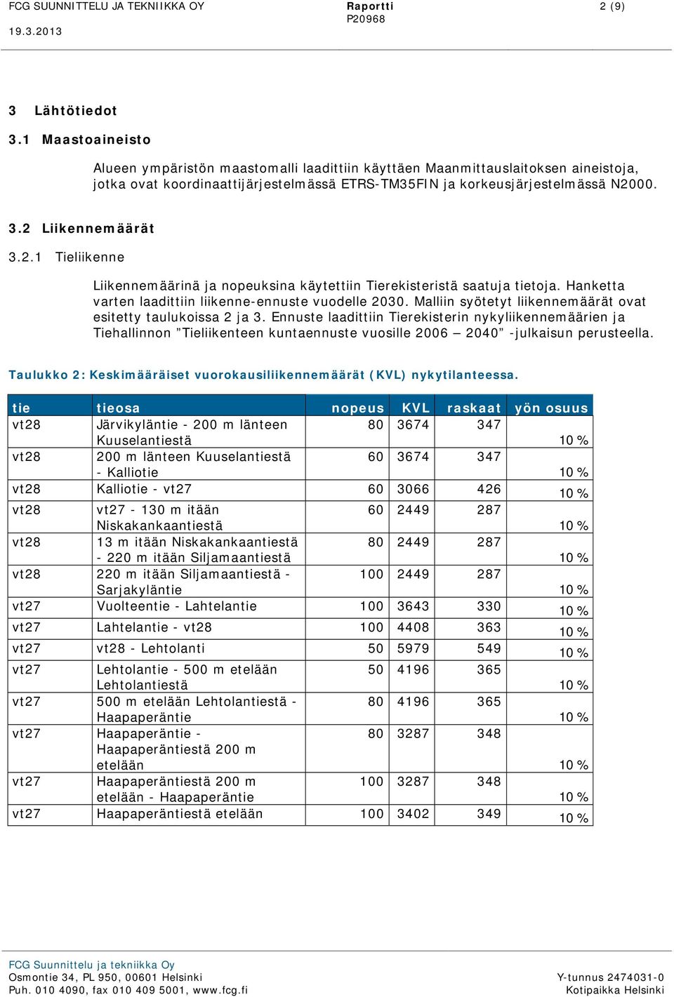 2 Liikennemäärät 3.2.1 Tieliikenne Liikennemäärinä ja nopeuksina käytettiin Tierekisteristä saatuja tietoja. Hanketta varten laadittiin liikenne-ennuste vuodelle 2030.