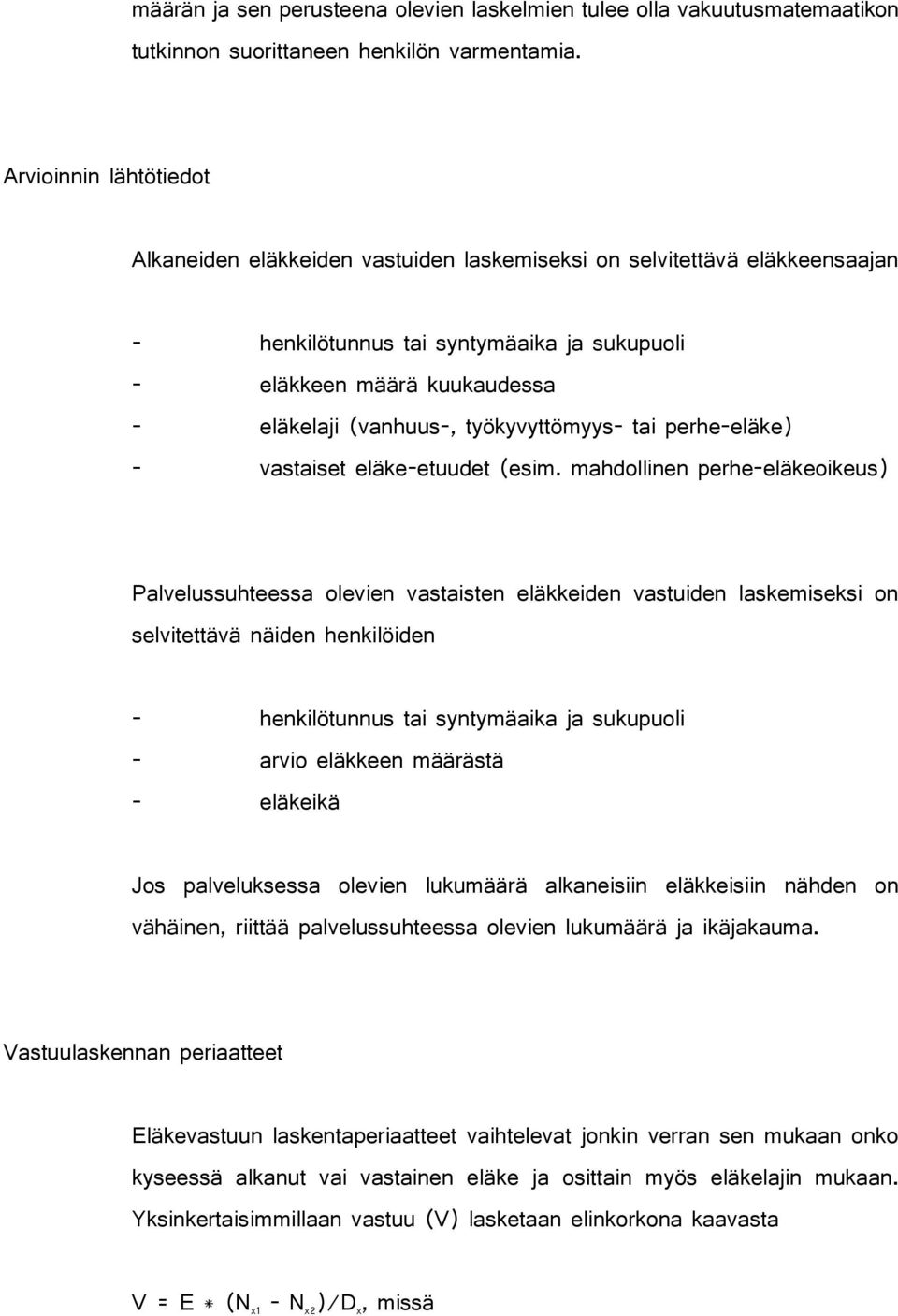 työkyvyttömyys- tai perhe-eläke) - vastaiset eläke-etuudet (esim.