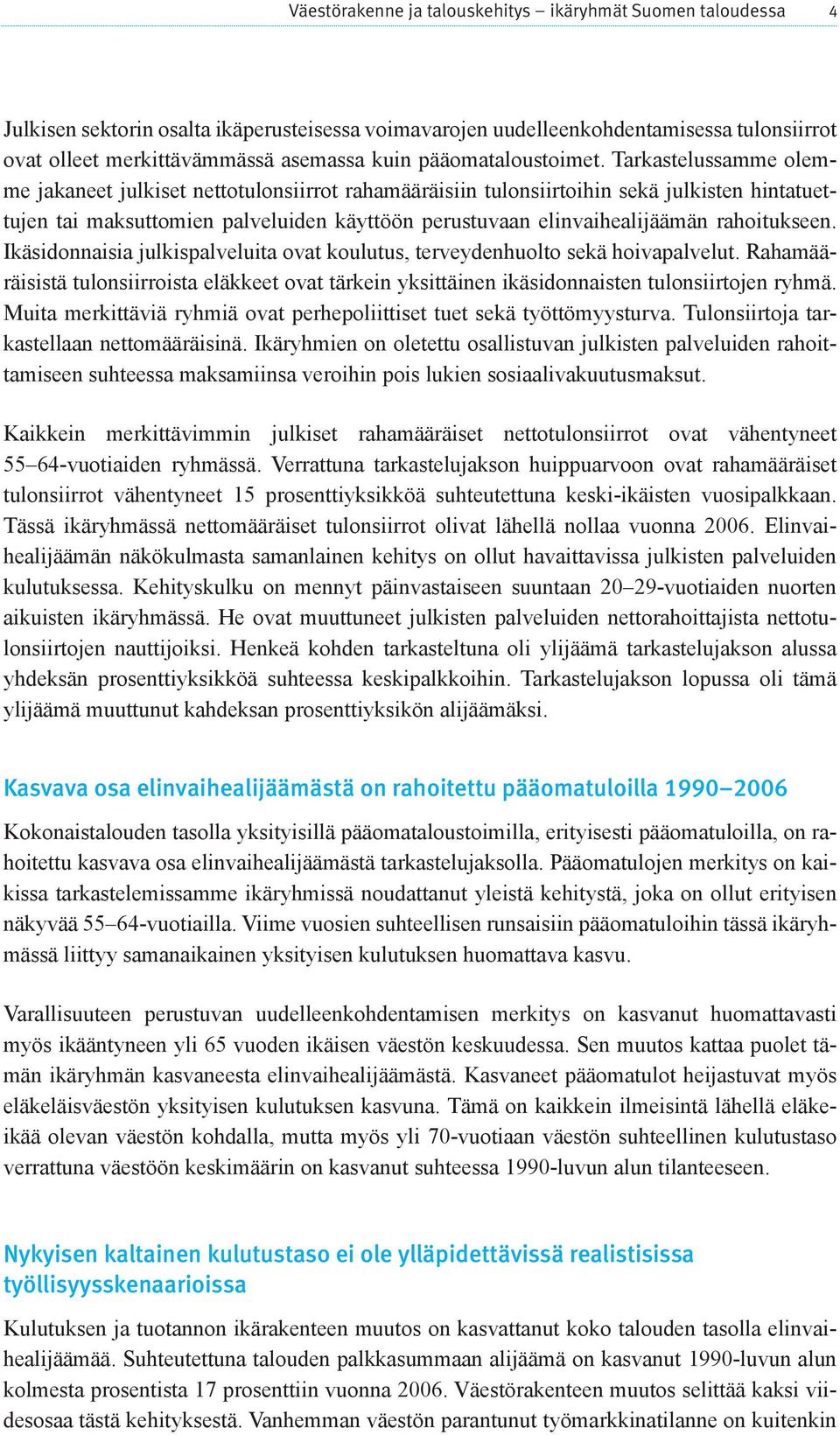 Tarkastelussamme olemme jakaneet julkiset nettotulonsiirrot rahamääräisiin tulonsiirtoihin sekä julkisten hintatuettujen tai maksuttomien palveluiden käyttöön perustuvaan elinvaihealijäämän