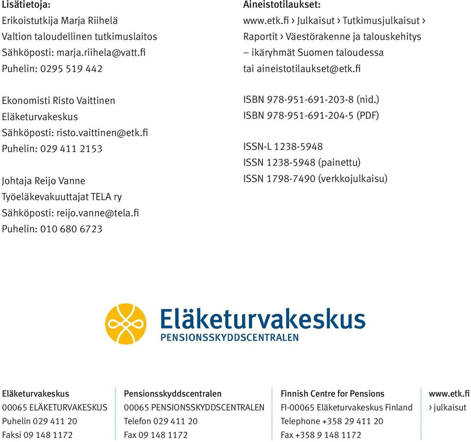 vaittinen@etk.fi Puhelin: 029 411 2153 Johtaja Reijo Vanne Työeläkevakuuttajat TELA ry Sähköposti: reijo.vanne@tela.fi Puhelin: 010 680 6723 ISBN 978-951-691-203-8 (nid.