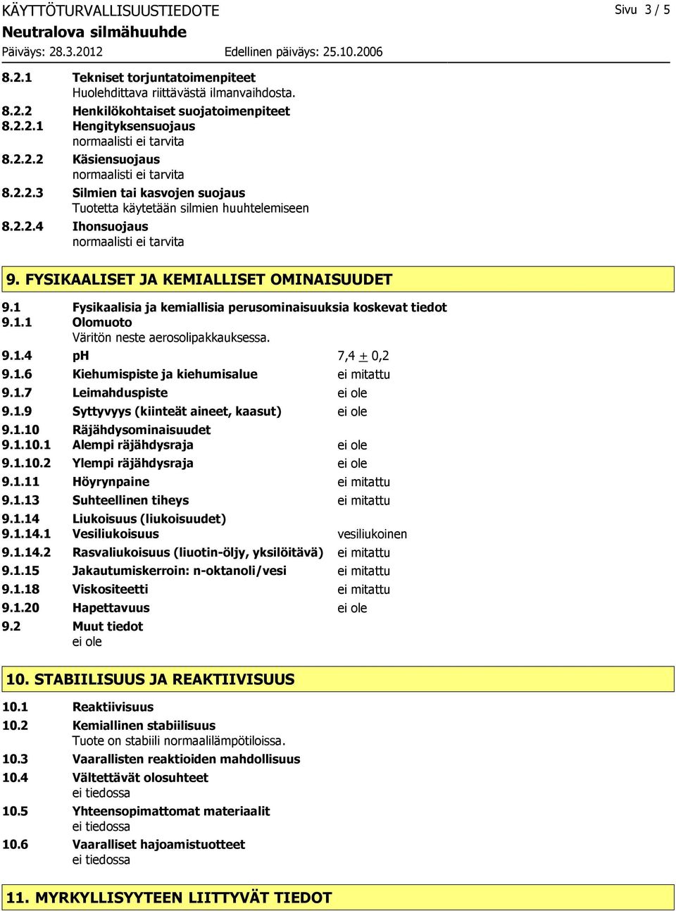 1 Fysikaalisia ja kemiallisia perusominaisuuksia koskevat tiedot 9.1.1 Olomuoto Väritön neste aerosolipakkauksessa. 9.1.4 ph 7,4 + 0,2 9.1.6 Kiehumispiste ja kiehumisalue ei mitattu 9.1.7 Leimahduspiste 9.