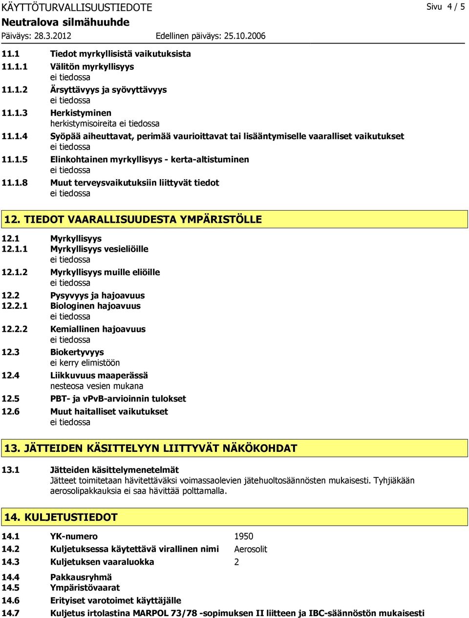 2 Pysyvyys ja hajoavuus 12.2.1 Biologinen hajoavuus 12.2.2 Kemiallinen hajoavuus 12.3 Biokertyvyys ei kerry elimistöön 12.4 Liikkuvuus maaperässä nesteosa vesien mukana 12.