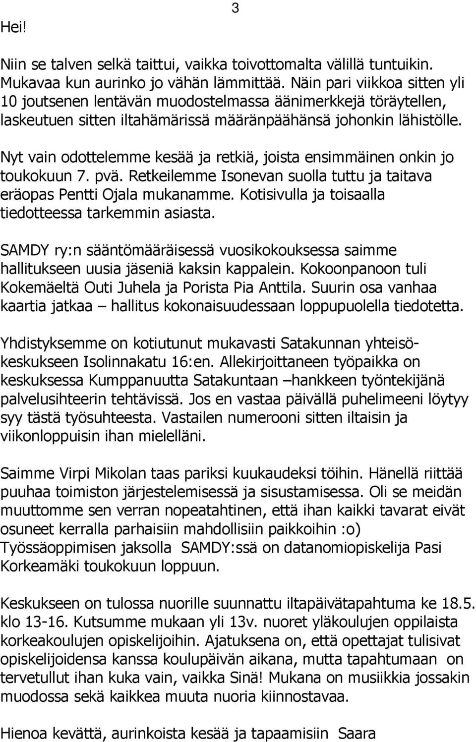 Nyt vain odottelemme kesää ja retkiä, joista ensimmäinen onkin jo toukokuun 7. pvä. Retkeilemme Isonevan suolla tuttu ja taitava eräopas Pentti Ojala mukanamme.