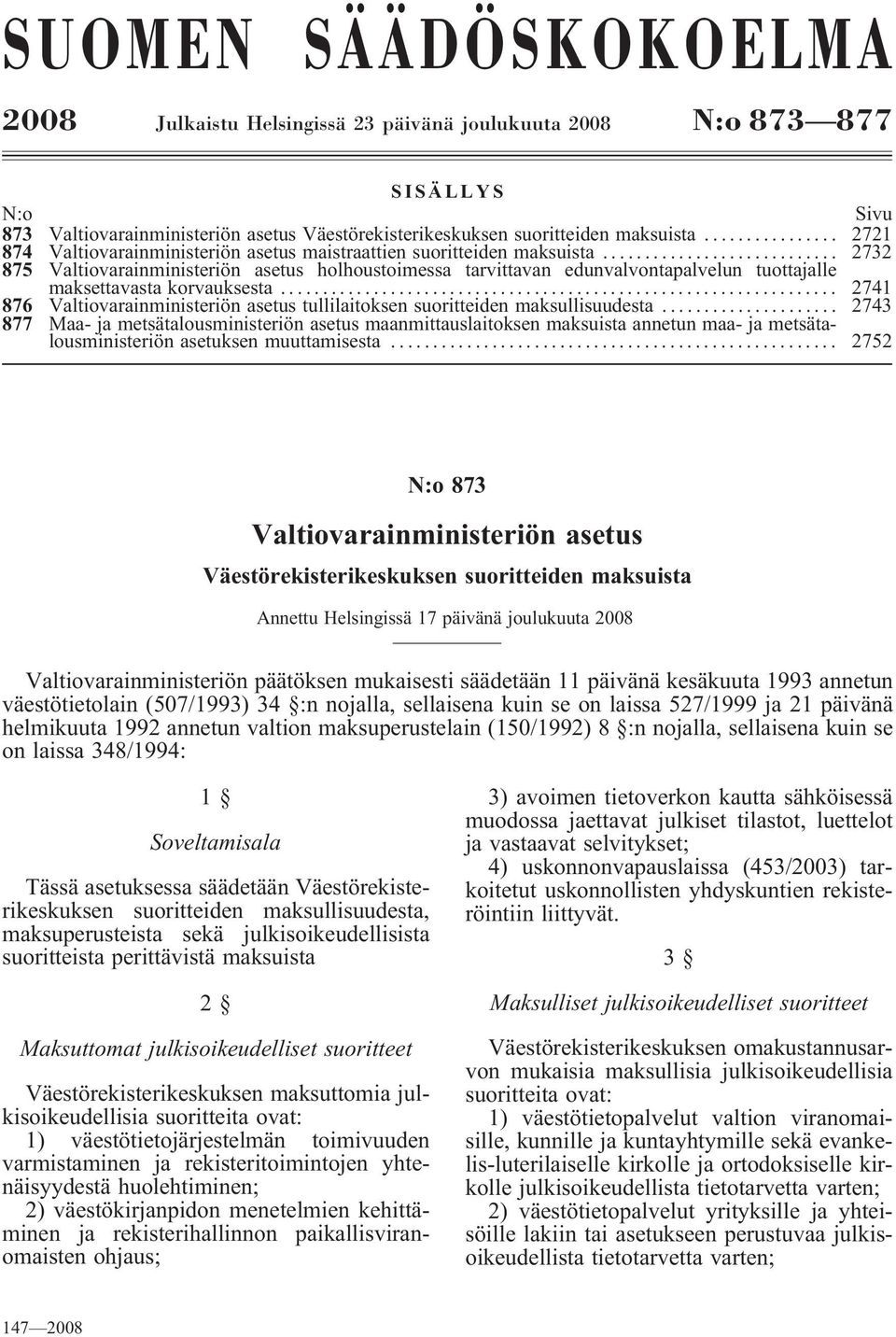 .. 2732 875 Valtiovarainministeriön asetus holhoustoimessa tarvittavan edunvalvontapalvelun tuottajalle maksettavastakorvauksesta.