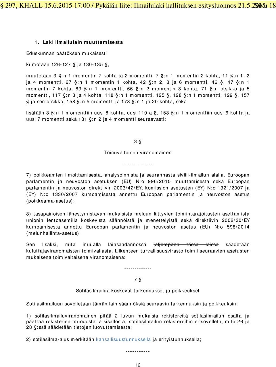 momentin 1 kohta, 42 :n 2, 3 ja 6 momentti, 46, 47 :n 1 momentin 7 kohta, 63 :n 1 momentti, 66 :n 2 momentin 3 kohta, 71 :n otsikko ja 5 momentti, 117 :n 3 ja 4 kohta, 118 :n 1 momentti, 125, 128 :n