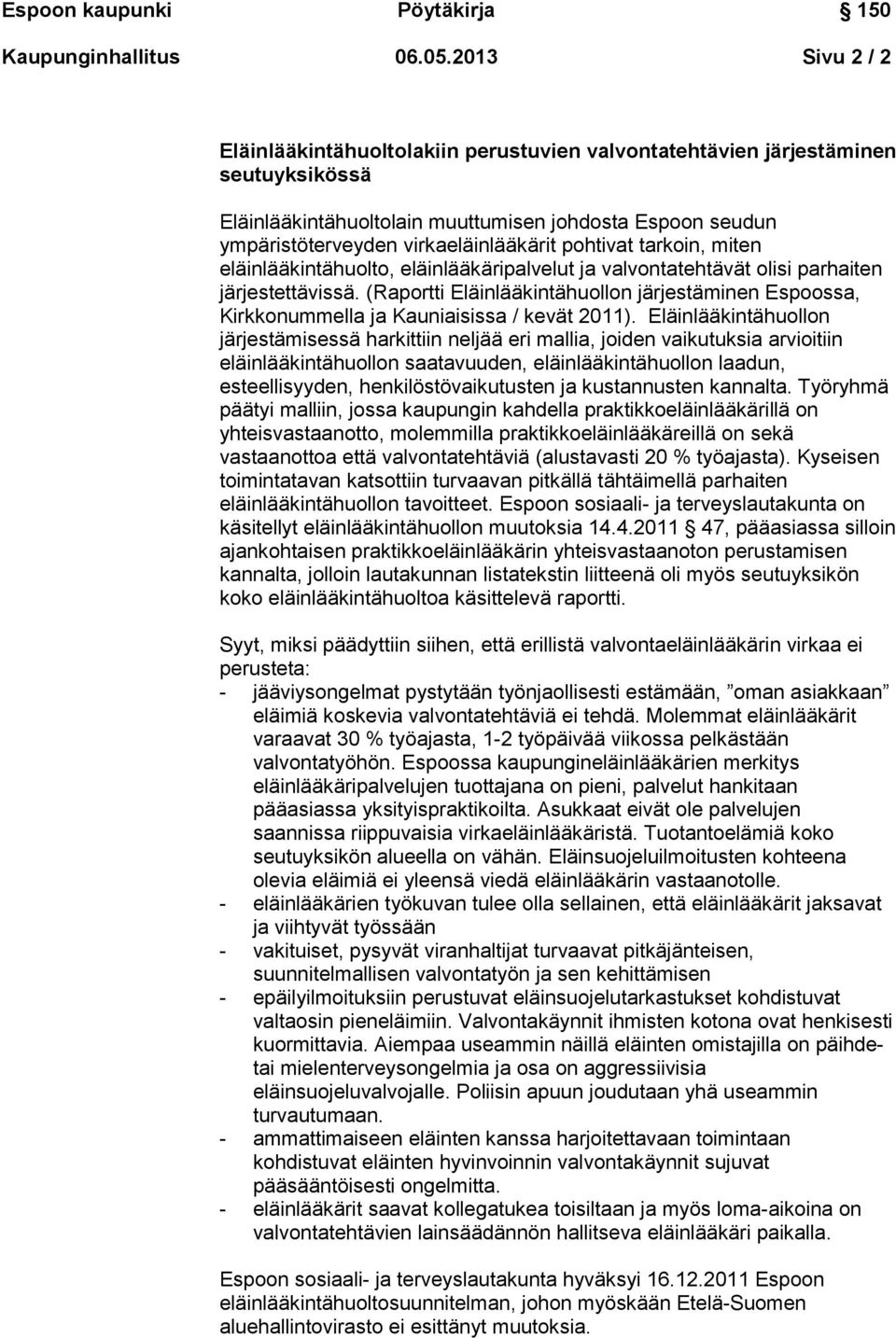 pohtivat tarkoin, miten eläinlääkintähuolto, eläinlääkäripalvelut ja valvontatehtävät olisi parhaiten järjestettävissä.