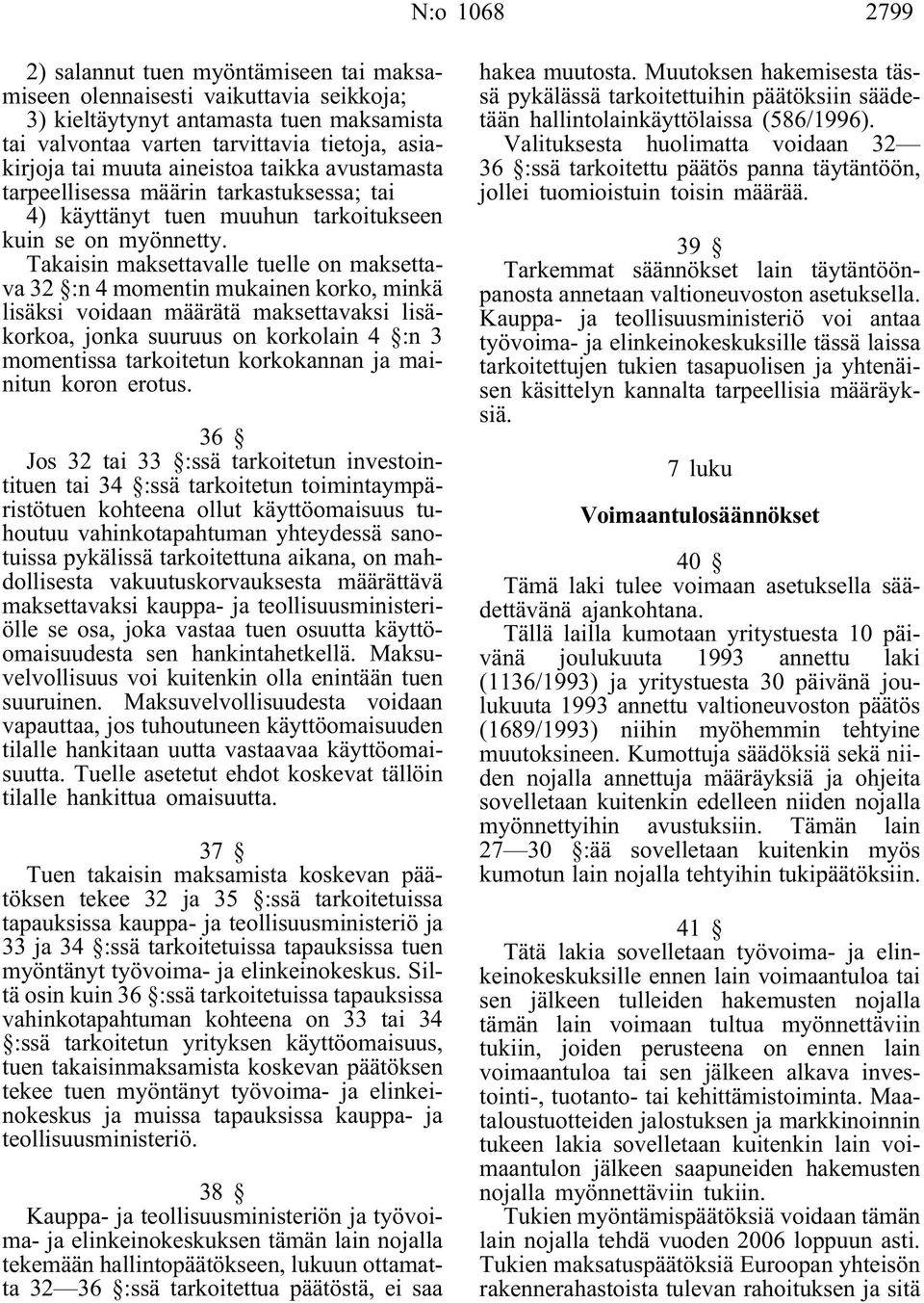 Takaisin maksettavalle tuelle on maksettava 32 :n 4 momentin mukainen korko, minkä lisäksi voidaan määrätä maksettavaksi lisäkorkoa, jonka suuruus on korkolain 4 :n 3 momentissa tarkoitetun