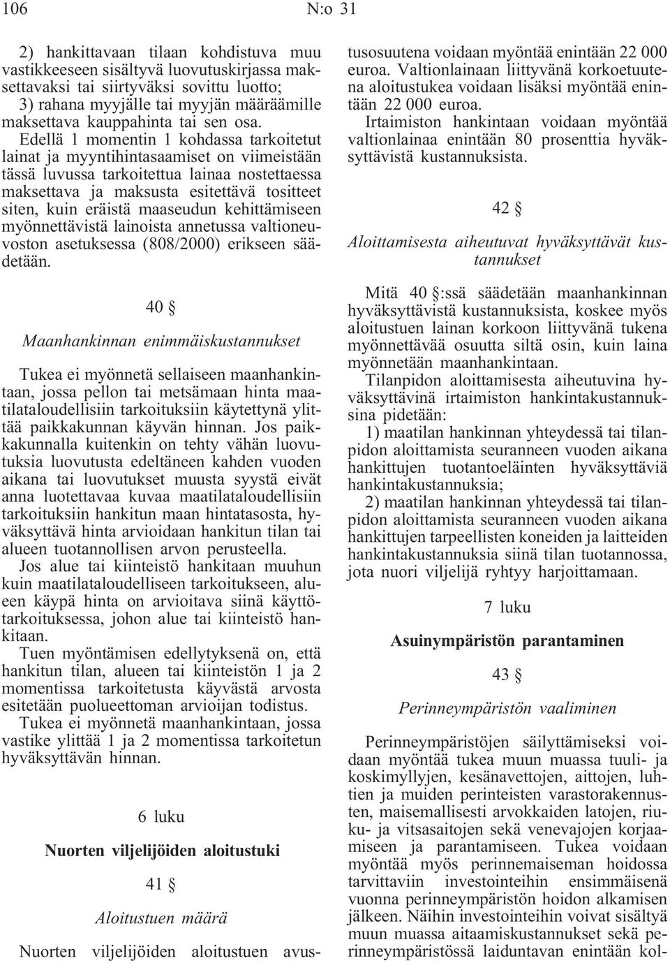 Edellä 1 momentin 1 kohdassa tarkoitetut lainat ja myyntihintasaamiset on viimeistään tässä luvussa tarkoitettua lainaa nostettaessa maksettava ja maksusta esitettävä tositteet siten, kuin eräistä