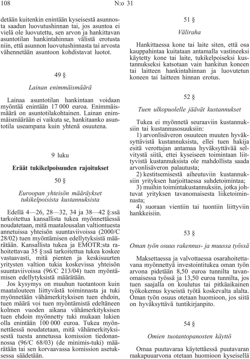 Enimmäismäärä on asuntotilakohtainen. Lainan enimmäismäärään ei vaikuta se, hankitaanko asuntotila useampana kuin yhtenä osuutena.