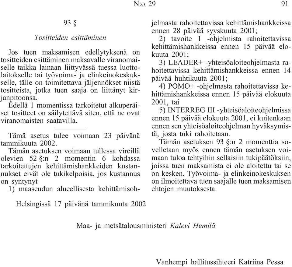 Edellä 1 momentissa tarkoitetut alkuperäiset tositteet on säilytettävä siten, että ne ovat viranomaisten saatavilla. Tämä asetus tulee voimaan 23 päivänä tammikuuta 2002.