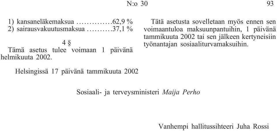 Tätä asetusta sovelletaan myös ennen sen voimaantuloa maksuunpantuihin, 1 päivänä tammikuuta 2002 tai