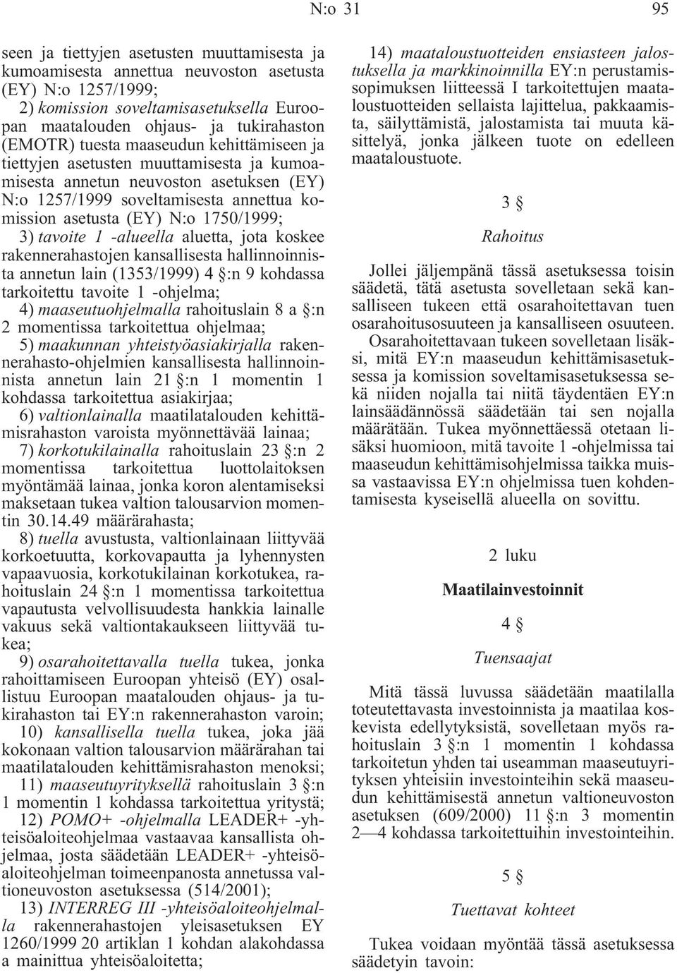 1750/1999; 3) tavoite 1 -alueella aluetta, jota koskee rakennerahastojen kansallisesta hallinnoinnista annetun lain (1353/1999) 4 :n 9 kohdassa tarkoitettu tavoite 1 -ohjelma; 4) maaseutuohjelmalla