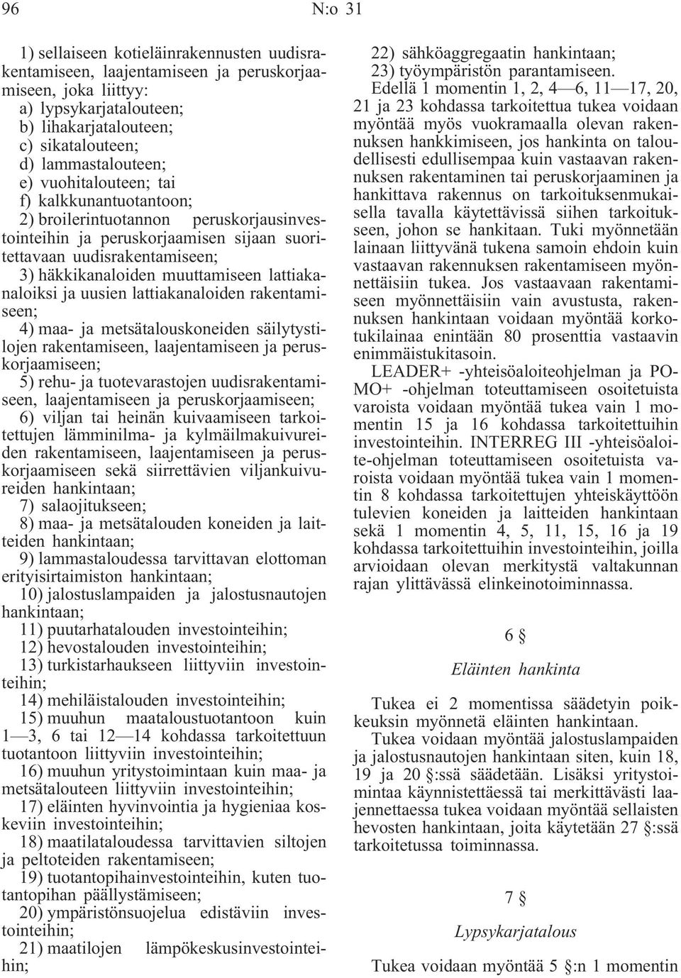 muuttamiseen lattiakanaloiksi ja uusien lattiakanaloiden rakentamiseen; 4) maa- ja metsätalouskoneiden säilytystilojen rakentamiseen, laajentamiseen ja peruskorjaamiseen; 5) rehu- ja tuotevarastojen