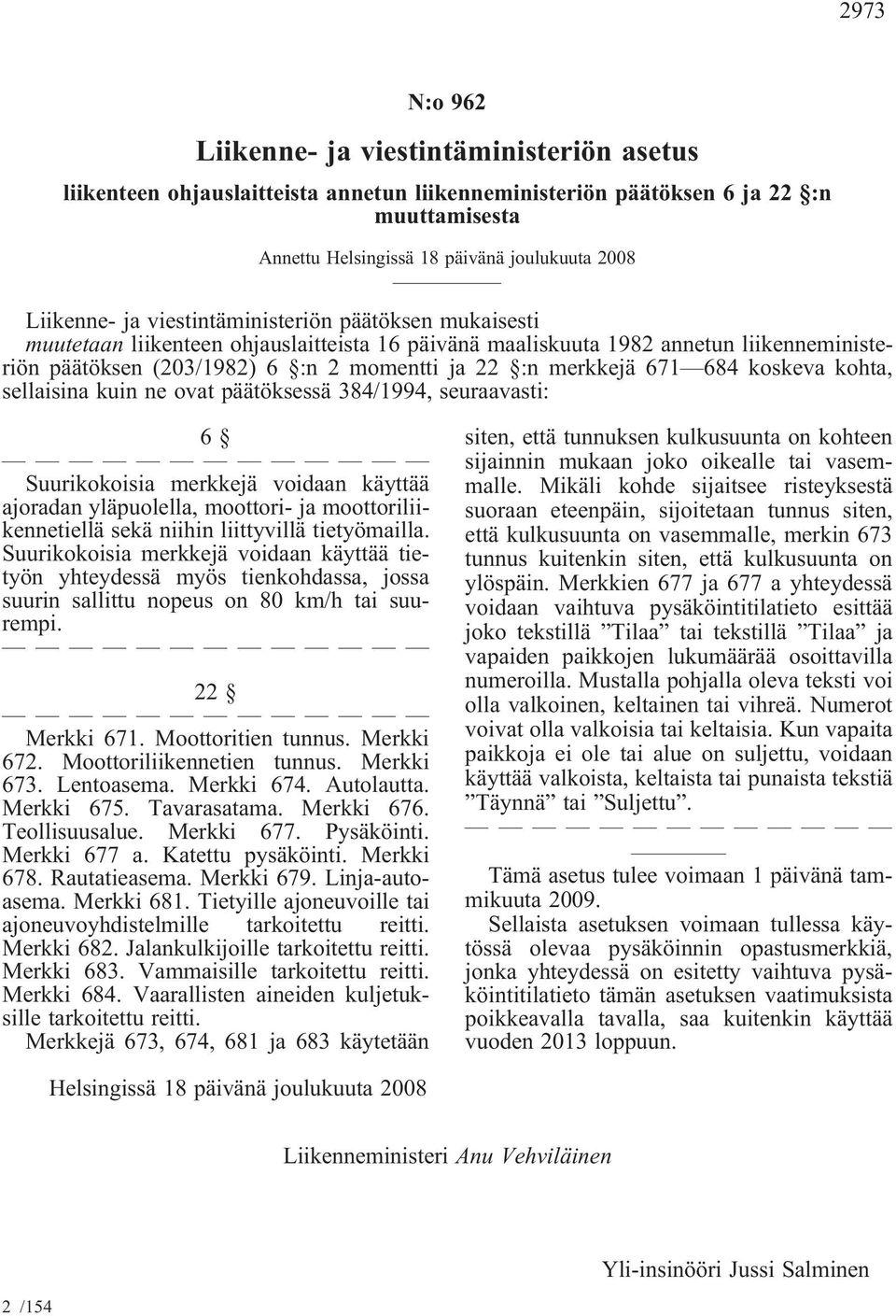 merkkejä 671 684 koskeva kohta, sellaisina kuin ne ovat päätöksessä 384/1994, seuraavasti: 6 Suurikokoisia merkkejä voidaan käyttää ajoradan yläpuolella, moottori- ja moottoriliikennetiellä sekä