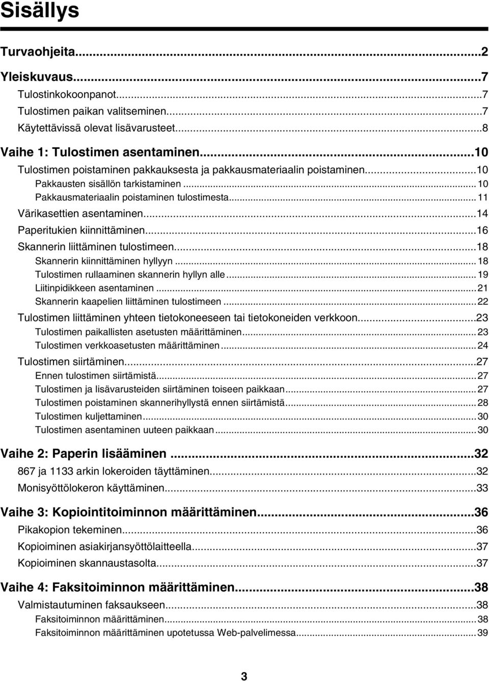 ..14 Paperitukien kiinnittäminen...16 Skannerin liittäminen tulostimeen...18 Skannerin kiinnittäminen hyllyyn...18 Tulostimen rullaaminen skannerin hyllyn alle...19 Liitinpidikkeen asentaminen.