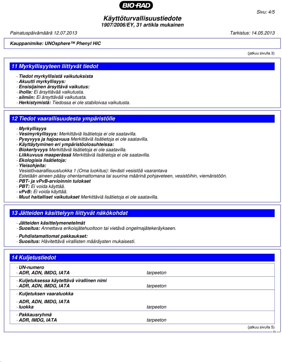 12 Tiedot vaarallisuudesta ympäristölle Myrkyllisyys Vesimyrkyllisyys: Merkittäviä lisätietoja ei ole saatavilla. Pysyvyys ja hajoavuus Merkittäviä lisätietoja ei ole saatavilla.
