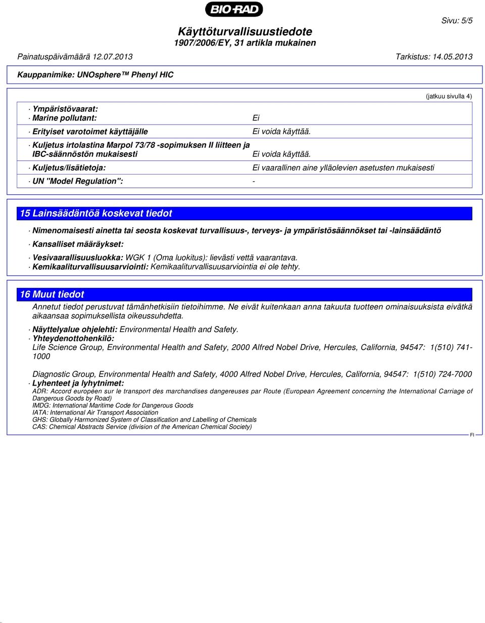 Kuljetus/lisätietoja: Ei vaarallinen aine ylläolevien asetusten mukaisesti UN "Model Regulation": - 15 Lainsäädäntöä koskevat tiedot Nimenomaisesti ainetta tai seosta koskevat turvallisuus-, terveys-