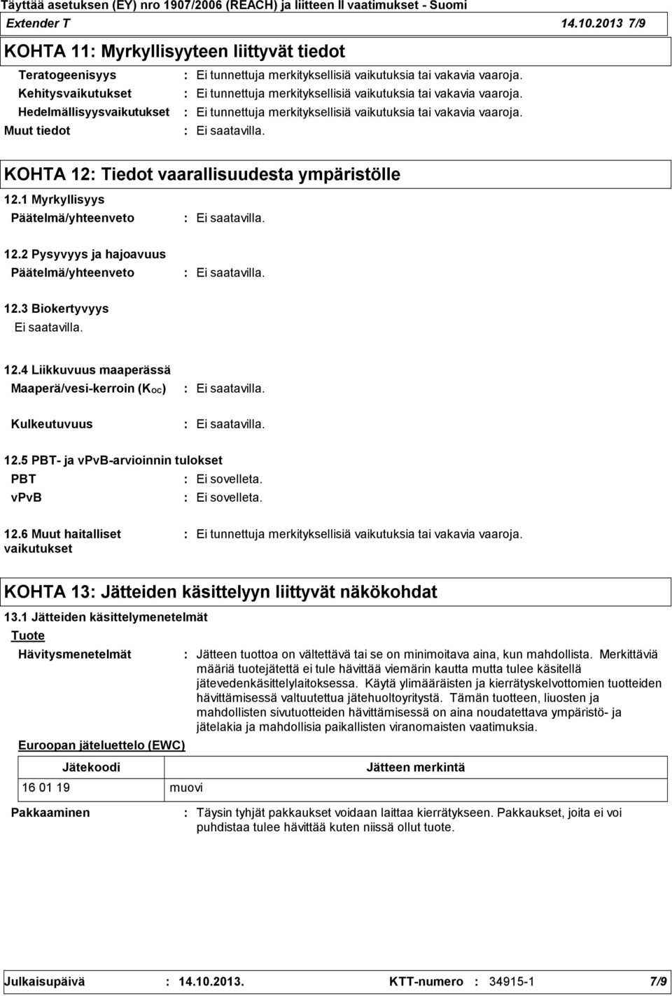 Muut tiedot KOHTA 12 Tiedot vaarallisuudesta ympäristölle 12.1 Myrkyllisyys Päätelmä/yhteenveto 12.2 Pysyvyys ja hajoavuus Päätelmä/yhteenveto 12.3 Biokertyvyys 12.