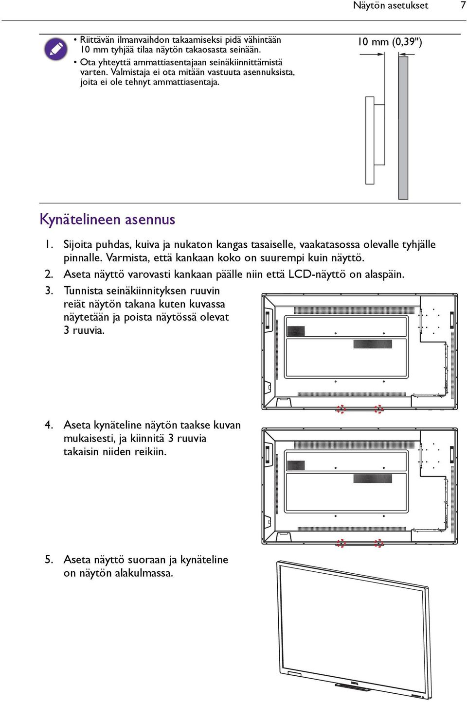Sijoita puhdas, kuiva ja nukaton kangas tasaiselle, vaakatasossa olevalle tyhjälle pinnalle. Varmista, että kankaan koko on suurempi kuin näyttö. 2.