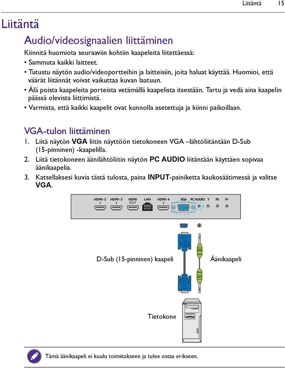 Älä poista kaapeleita porteista vetämällä kaapelista itsestään. Tartu ja vedä aina kaapelin päässä olevista liittimistä. Varmista, että kaikki kaapelit ovat kunnolla asetettuja ja kiinni paikoillaan.