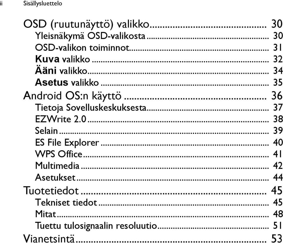.. 36 Tietoja Sovelluskeskuksesta... 37 EZWrite 2.0... 38 Selain... 39 ES File Explorer... 40 WPS Office.