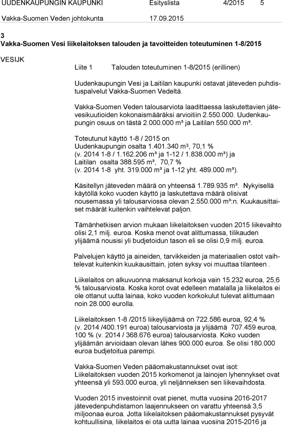 Vak ka-suomen Veden ta lous arviota laa dit taes sa las ku tet ta vien jä teve si kuu tioi den ko ko nais määräksi ar vioitiin 2.550.000. Uudenkaupungin osuus on tästä 2.000.000 m³ ja Laitilan 550.