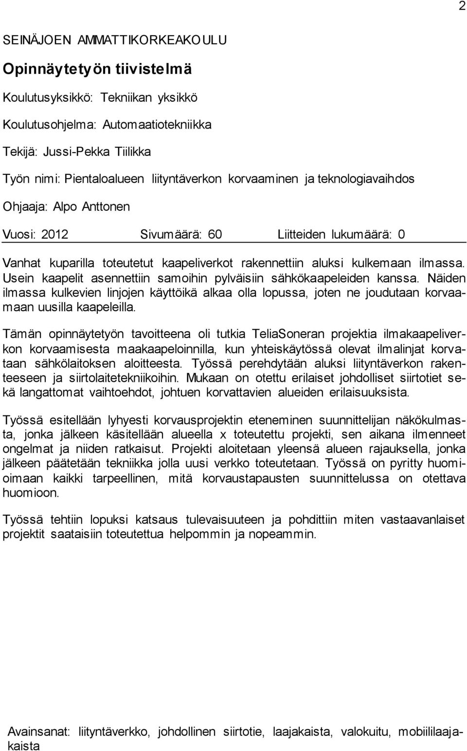 Usein kaapelit asennettiin samoihin pylväisiin sähkökaapeleiden kanssa. Näiden ilmassa kulkevien linjojen käyttöikä alkaa olla lopussa, joten ne joudutaan korvaamaan uusilla kaapeleilla.
