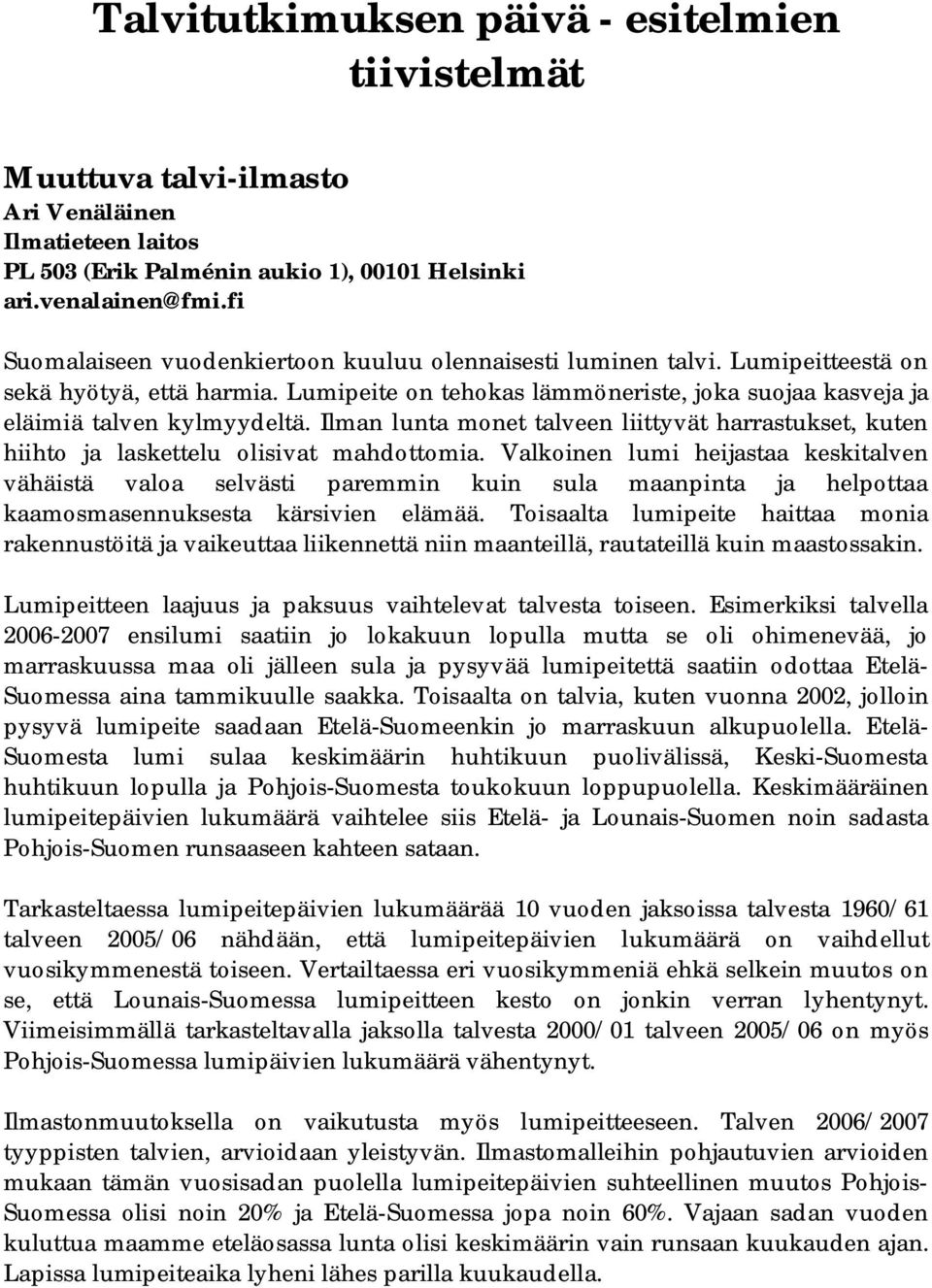 Ilman lunta monet talveen liittyvät harrastukset, kuten hiihto ja laskettelu olisivat mahdottomia.