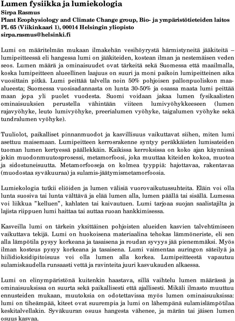 Lumen määrä ja ominaisuudet ovat tärkeitä sekä Suomessa että maailmalla, koska lumipeitteen alueellinen laajuus on suuri ja moni paikoin lumipeitteinen aika vuosittain pitkä.