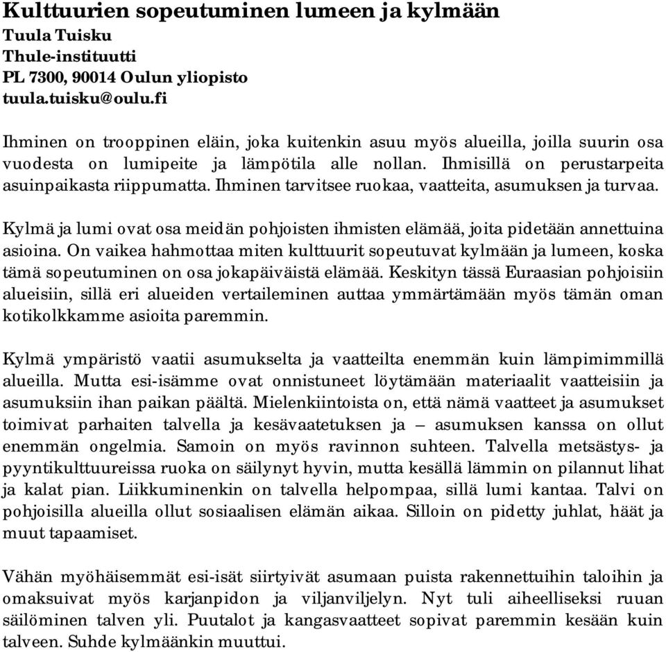 Ihminen tarvitsee ruokaa, vaatteita, asumuksen ja turvaa. Kylmä ja lumi ovat osa meidän pohjoisten ihmisten elämää, joita pidetään annettuina asioina.