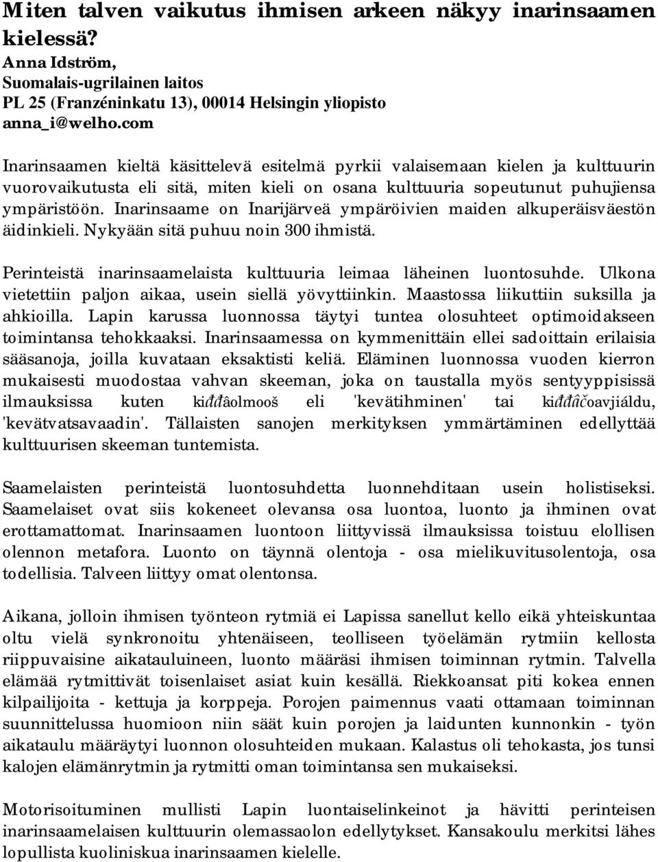 Inarinsaame on Inarijärveä ympäröivien maiden alkuperäisväestön äidinkieli. Nykyään sitä puhuu noin 300 ihmistä. Perinteistä inarinsaamelaista kulttuuria leimaa läheinen luontosuhde.