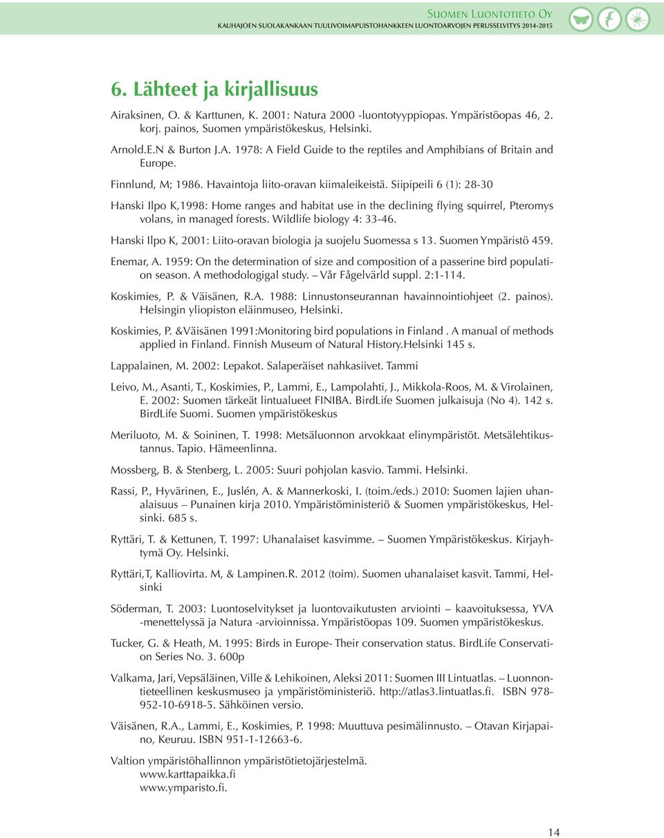 Siipipeili 6 (1): 28-30 Hanski Ilpo K,1998: Home ranges and habitat use in the declining flying squirrel, Pteromys volans, in managed forests. Wildlife biology 4: 33-46.