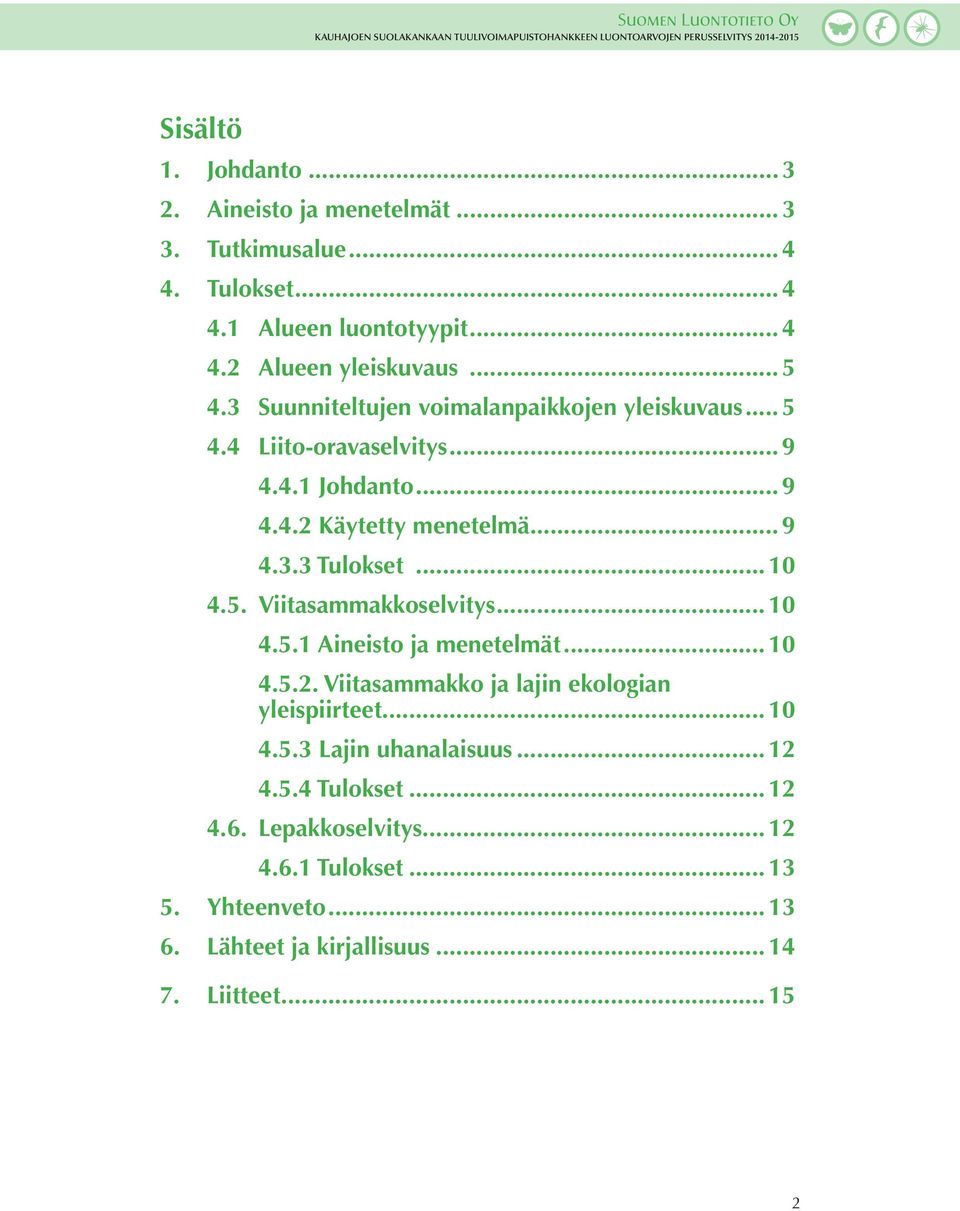 5. Viitasammakkoselvitys... 10 4.5.1 Aineisto ja menetelmät... 10 4.5.2. Viitasammakko ja lajin ekologian... yleispiirteet... 10 4.5.3 Lajin uhanalaisuus.