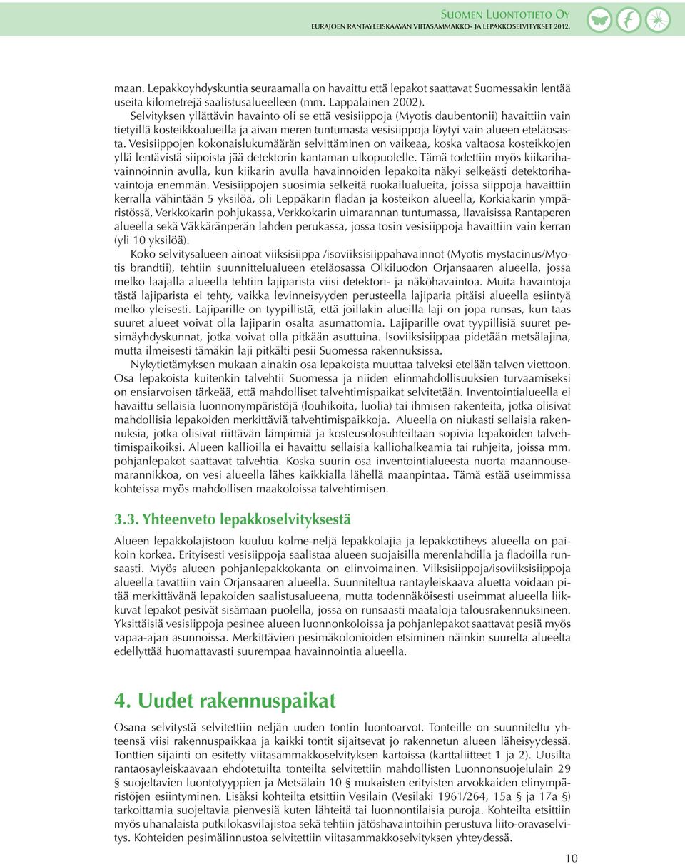 Vesisiippojen kokonaislukumäärän selvittäminen on vaikeaa, koska valtaosa kosteikkojen yllä lentävistä siipoista jää detektorin kantaman ulkopuolelle.