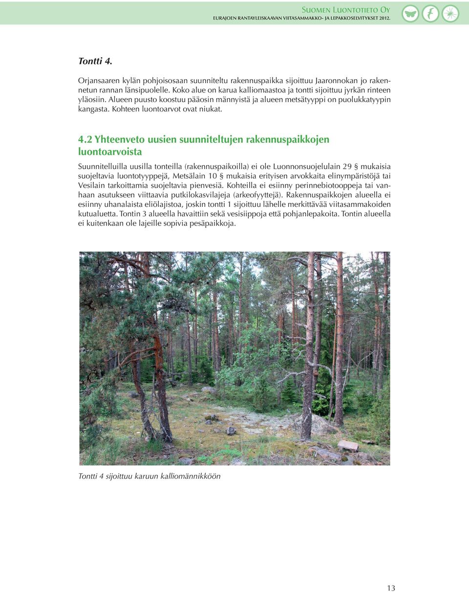 4.2 Yhteenveto uusien suunniteltujen rakennuspaikkojen luontoarvoista Suunnitelluilla uusilla tonteilla (rakennuspaikoilla) ei ole Luonnonsuojelulain 29 mukaisia suojeltavia luontotyyppejä, Metsälain
