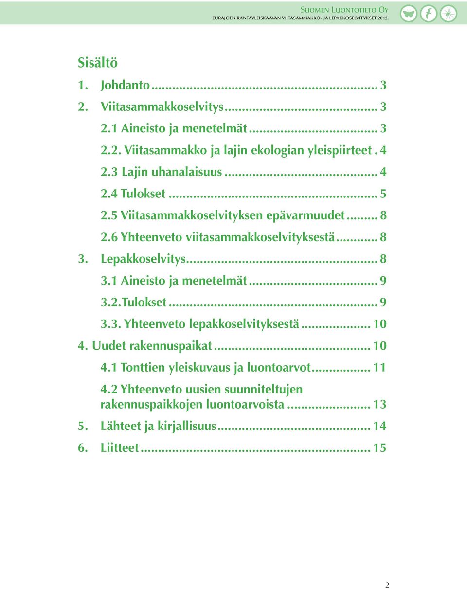 Lepakkoselvitys... 8 3.1 Aineisto ja menetelmät... 9 3.2.Tulokset... 9 3.3. Yhteenveto lepakkoselvityksestä... 10 4.