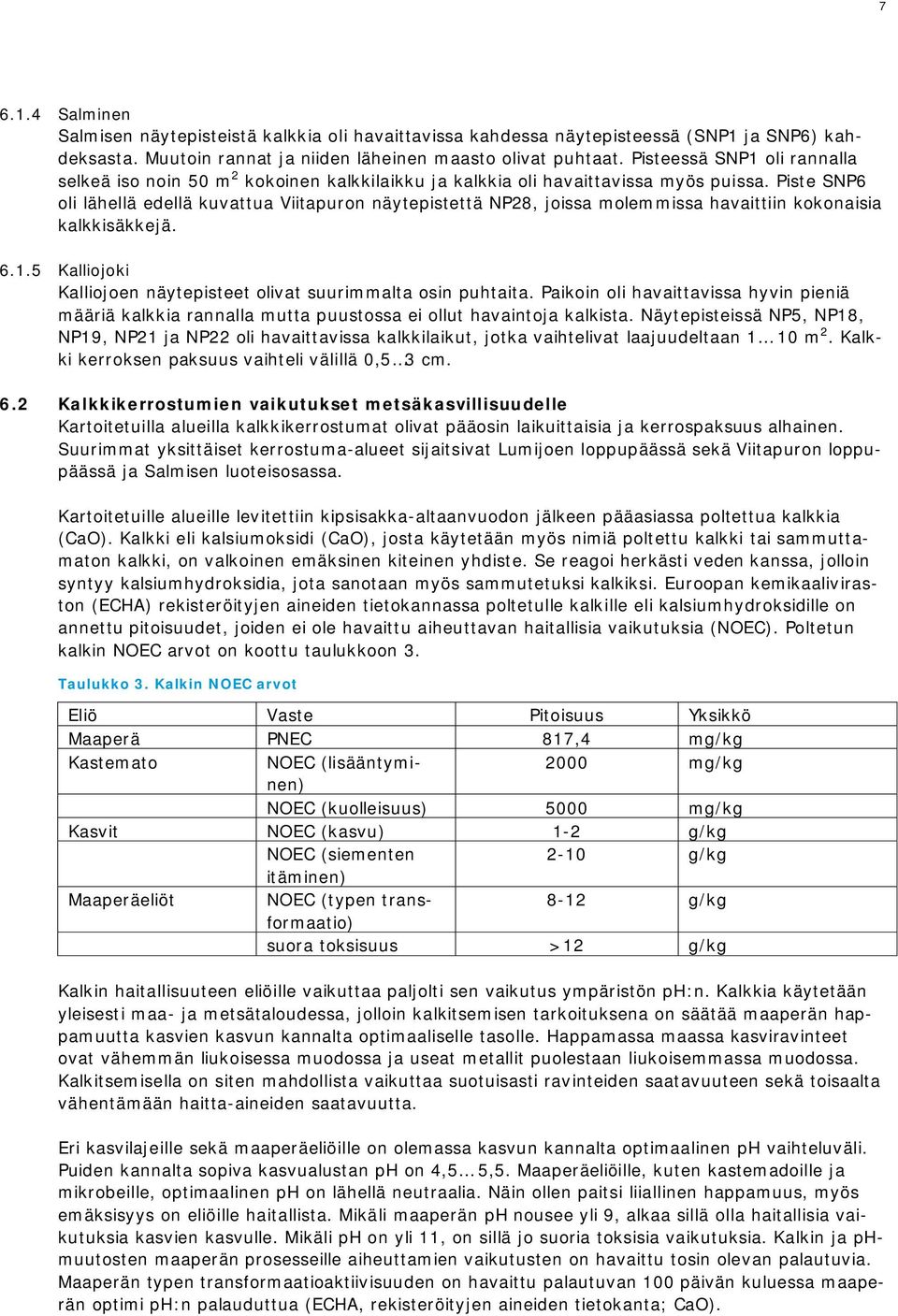 Piste SNP6 oli lähellä edellä kuvattua Viitapuron näytepistettä NP28, joissa molemmissa havaittiin kokonaisia kalkkisäkkejä. 6.1.5 Kalliojoki Kalliojoen näytepisteet olivat suurimmalta osin puhtaita.